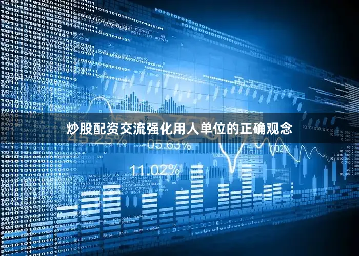 炒股配资交流强化用人单位的正确观念