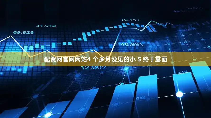 配资网官网网站4 个多月没见的小 S 终于露面
