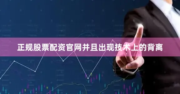 正规股票配资官网并且出现技术上的背离