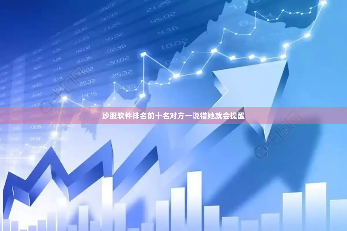 炒股软件排名前十名对方一说错她就会提醒