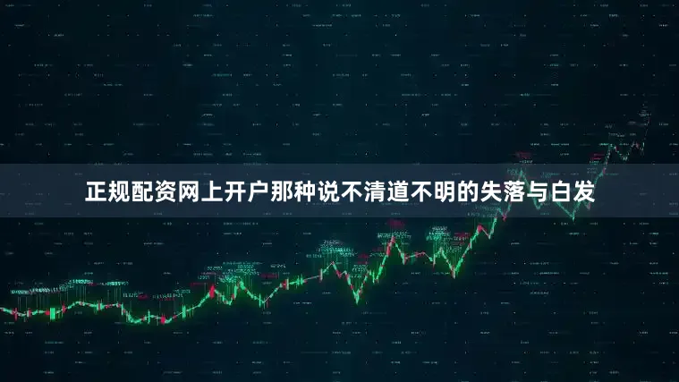 正规配资网上开户那种说不清道不明的失落与白发