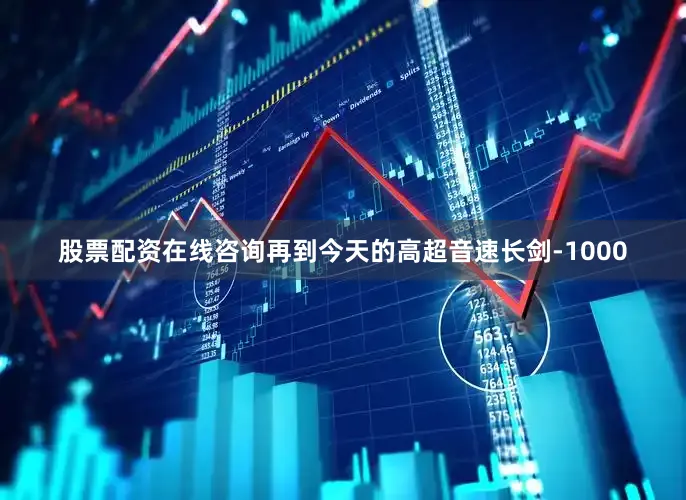 股票配资在线咨询再到今天的高超音速长剑-1000